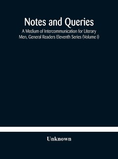 Notes and queries; A Medium of Intercommunication for Literary Men, General Readers Eleventh Series (Volume I) - Unknown