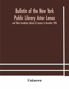 Bulletin of the New York Public Library Astor Lenox and Tilden Foundation (Volume X) January to December 1906 - Unknown