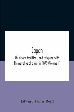 Japan; Its History, Traditions, And Religions, With The Narrative Of A Visit In 1879 (Volume Ii) - James Reed, Edward