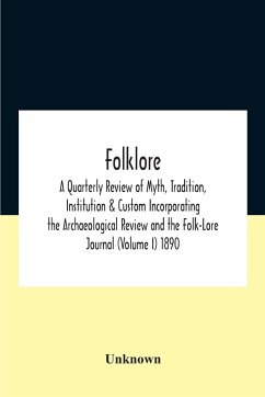 Folklore; A Quarterly Review Of Myth, Tradition, Institution & Custom Incorporating The Archaeological Review And The Folk-Lore Journal (Volume I) 1890 - Unknown