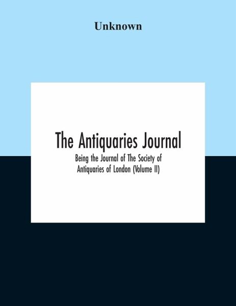 The Antiquaries Journal; Being The Journal Of The Society Of Antiquaries Of London (Volume II) The Antiquaries Journal; Being The Journal Of The Society Of Antiquaries Of London (Volume II)