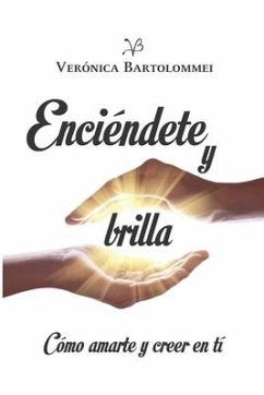 Enciéndete y brilla: Cómo amarte y creer en ti - Bartolommei, Verónica