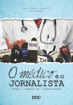 O Médico E O Jornalista: Afinal, a Imprensa Não É Nenhum Monstro - Amadei, Caca; Luchetti, Jose Roberto