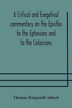 A critical and exegetical commentary on the Epistles to the Ephesians and to the Colossians - Kingsmill Abbott, Thomas
