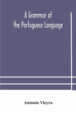 A grammar of the Portuguese language; to which is added a copious vocabulary and dialogues, with extracts from the best Portuguese authors - Vieyra, Antonio