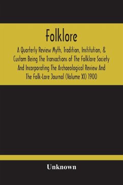Folklore; A Quarterly Review Myth, Tradition, Institution, & Custom Being The Transactions Of The Folklore Society And Incorporating The Archaeological Review And The Folk-Lore Journal (Volume Xi) 1900 - Unknown