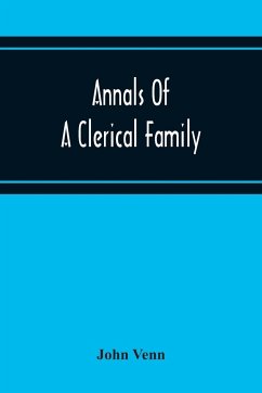 Annals Of A Clerical Family, Being Some Account Of The Family And Descendants Of William Venn, Vicar Of Otterton, Devon, 1600-1621 - Venn, John