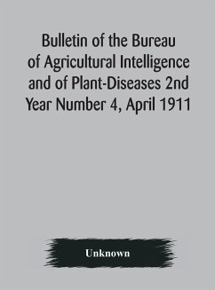 Bulletin of the Bureau of Agricultural Intelligence and of Plant-Diseases 2nd Year Number 4, April 1911 - Unknown