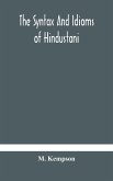 The syntax and idioms of Hindustani; a manual of the language consisting of progressive exercises in grammar, reading, and translation, with notes and directions and vocabularies