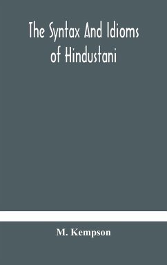 The syntax and idioms of Hindustani; a manual of the language consisting of progressive exercises in grammar, reading, and translation, with notes and directions and vocabularies - Kempson, M.