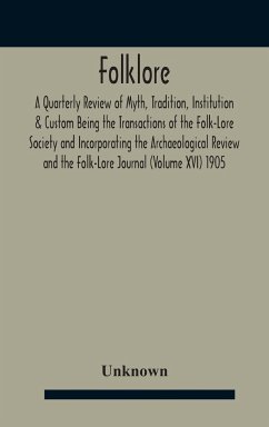 Folklore; A Quarterly Review Of Myth, Tradition, Institution & Custom Being The Transactions Of The Folk-Lore Society And Incorporating The Archaeological Review And The Folk-Lore Journal (Volume Xvi) 1905 - Unknown