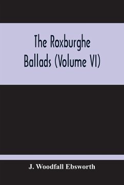 The Roxburghe Ballads (Volume Vi) - Woodfall Ebsworth, J.