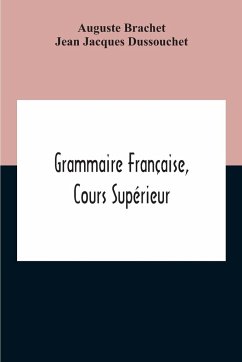 Grammaire Française, Cours Supérieur - Brachet, Auguste; Jacques Dussouchet, Jean