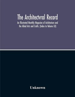 The Architectvral Record; An Illustrated Monthly Magazine Of Architecture And The Aliied Arts And Crafts. (Index To Volume Lii) - Unknown