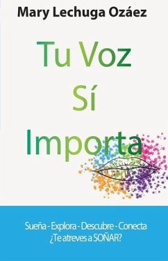 Tu Voz Sí Importa: Sueña-Explora-Descubre-Conecta ¿Te atreves a SOÑAR? - Lechuga Ozáez, Mary