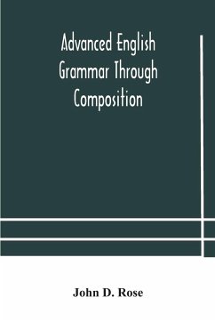 Advanced English grammar through composition - D. Rose, John