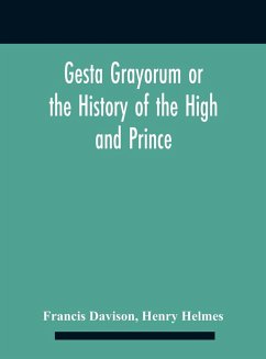 Gesta Grayorum Or The History Of The High And Prince, Henry Prince Of Purpoole, Arch-Duke Of Stapulia And Bernardia, Duke Of High And Nether Holborn, Marquis Of St. Giles And Tottenham, Count Palatine Of Bloomsbury And Clerkenwell, Great Lord Of The Conto - Davison, Francis; Helmes, Henry