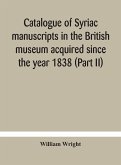 Catalogue of Syriac manuscripts in the British museum acquired since the year 1838 (Part II)