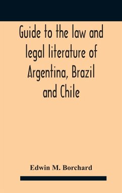 Guide To The Law And Legal Literature Of Argentina, Brazil And Chile - M. Borchard, Edwin