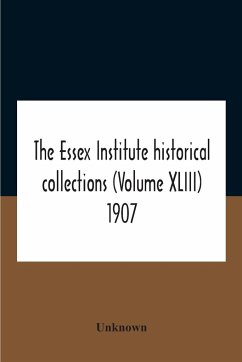 The Essex Institute Historical Collections (Volume Xliii) 1907 - Unknown