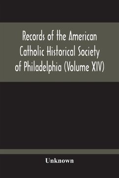 Records Of The American Catholic Historical Society Of Philadelphia (Volume Xiv) - Unknown