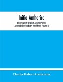 Initia Amharica, An Introduction To Spoken Amharic (Part Iii) Amharic-English Vocabulary With Phrases (Volume I)
