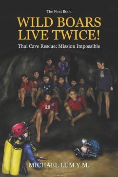 Wild Boars Live Twice!: Thai Cave Rescue: Mission Impossible - Lum Y. M., Michael