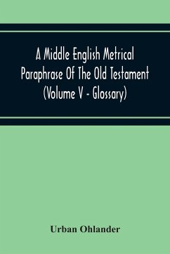 A Middle English Metrical Paraphrase Of The Old Testament (Volume V - Glossary) - Ohlander, Urban