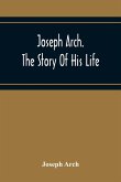 Joseph Arch. The Story Of His Life