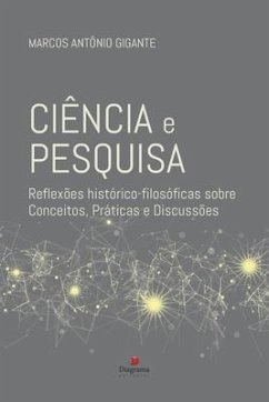 Ciência e pesquisa: Reflexões histórico-filosóficas sobre conceitos, práticas e discussões - Gigante, Marcos Antônio