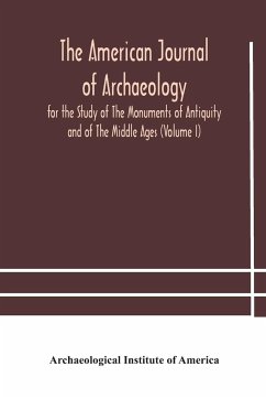 The American journal of archaeology for the Study of The Monuments of Antiquity and of The Middle Ages (Volume I) - Institute of America, Archaeological