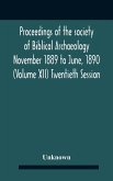 Proceedings Of The Society Of Biblical Archaeology November 1889 To June, 1890 (Volume Xii) Twentieth Session
