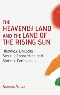 THE HEAVENLY LAND AND THE LAND OF THE RISING SUN Historical Linkages, Security Cooperation and Strategic Partnership - Verma, Adarsha