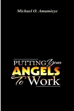 Putting Your Angels To Work - Amamieye, Michael O.