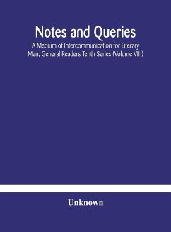 Notes and queries; A Medium of Intercommunication for Literary Men, General Readers Tenth Series (Volume VIII) - Unknown