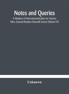 Notes and queries; A Medium of Intercommunication for Literary Men, General Readers Eleventh Series (Volume VI) - Unknown