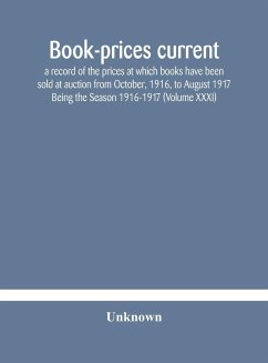 Book-prices current; a record of the prices at which books have been sold at auction from October, 1916, to August 1917 Being the Season 1916-1917 (Volume XXXI) - Unknown