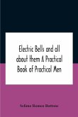 Electric Bells And All About Them A Practical Book Of Practical Men