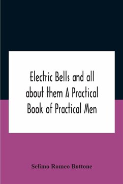 Electric Bells And All About Them A Practical Book Of Practical Men - Romeo Bottone, Selimo