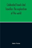 Celebrated Travels And Travellers The Exploration Of The World