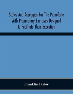 Scales And Arpeggios For The Pianoforte With Preparatory Exercises Designed To Facilitate Their Execution - Taylor, Franklin