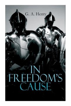 In Freedom's Cause: Wars of Scottish Independence - Historical Novel (A Tale of Wallace and Bruce) - Henty, G. A.