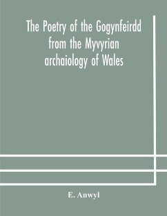 The poetry of the Gogynfeirdd from the Myvyrian archaiology of Wales - Anwyl, E.