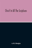 Christ In All The Scriptures, 'And Beginning At Moses And All The Prophets He Expounded Unto Them In All The Scriptures The Things Concerning Himself'