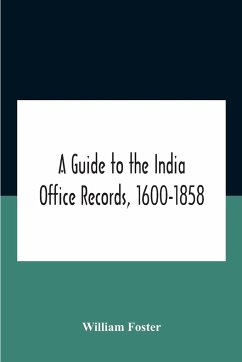 A Guide To The India Office Records, 1600-1858 - Foster, William