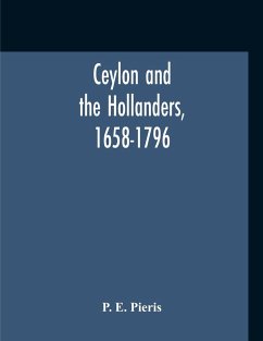 Ceylon And The Hollanders, 1658-1796 - Pieris, P. E.