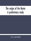 The Origin Of The Bantu. A Preliminary Study