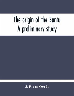 The Origin Of The Bantu. A Preliminary Study - F. van Oordt, J.