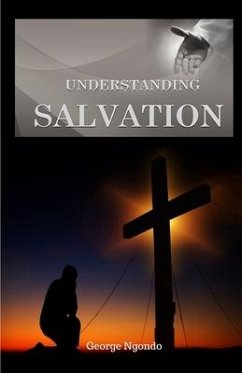 Understanding Salvation: The Path to Restoring God's Glory upon a Man's Life - Ngondo, George