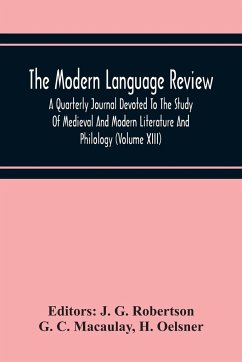 The Modern Language Review; A Quarterly Journal Devoted To The Study Of Medieval And Modern Literature And Philology (Volume Xiii) - C. Macaulay, G.